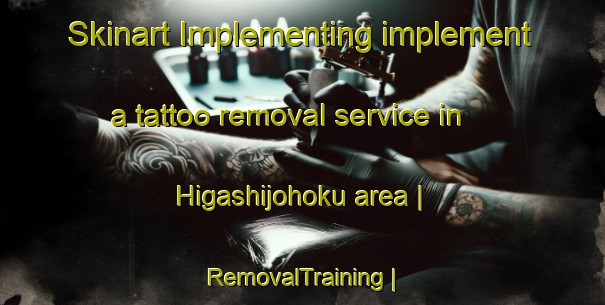 Skinart Implementing implement a tattoo removal service in Higashijohoku area | RemovalTraining | RemovalClasses | SkinartTraining-Japan